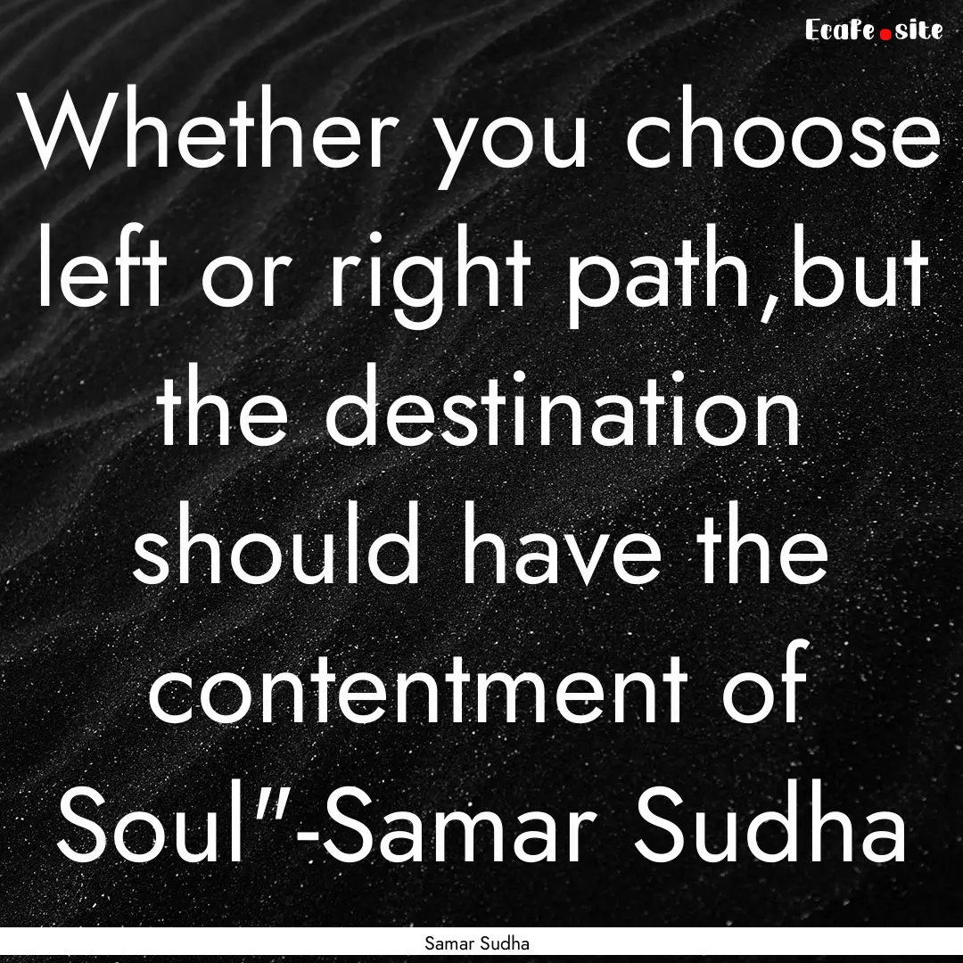 Whether you choose left or right path,but.... : Quote by Samar Sudha