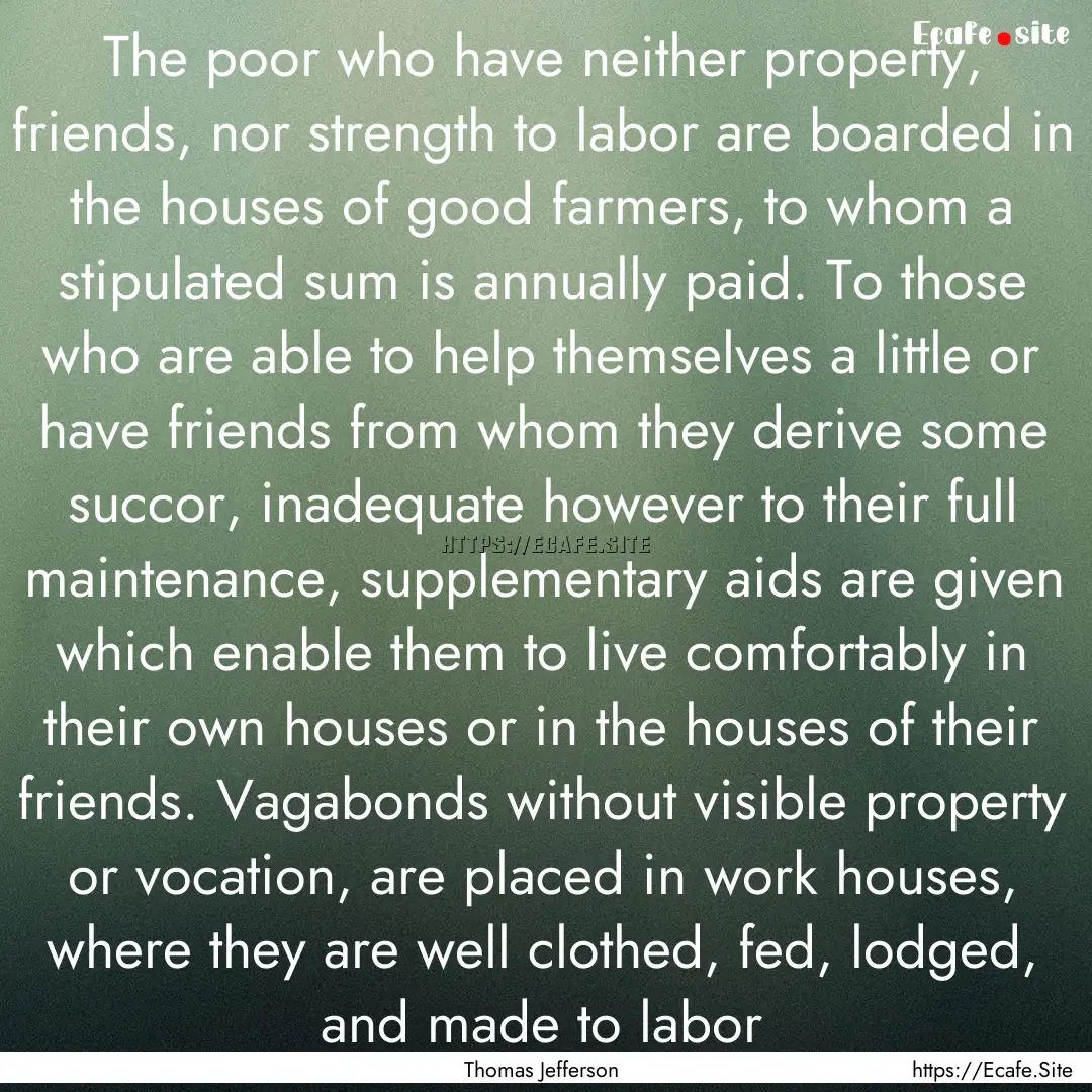 The poor who have neither property, friends,.... : Quote by Thomas Jefferson