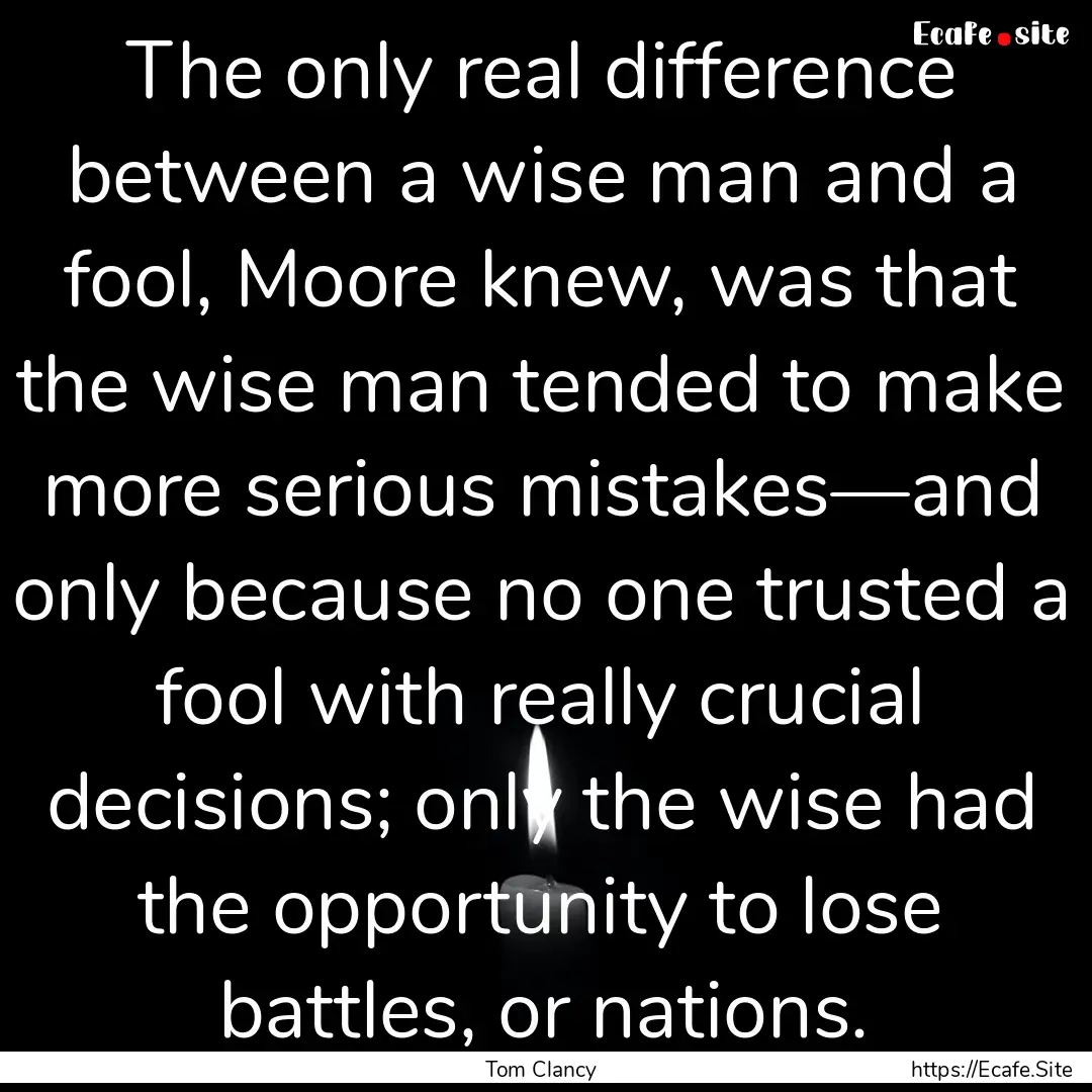 The only real difference between a wise man.... : Quote by Tom Clancy