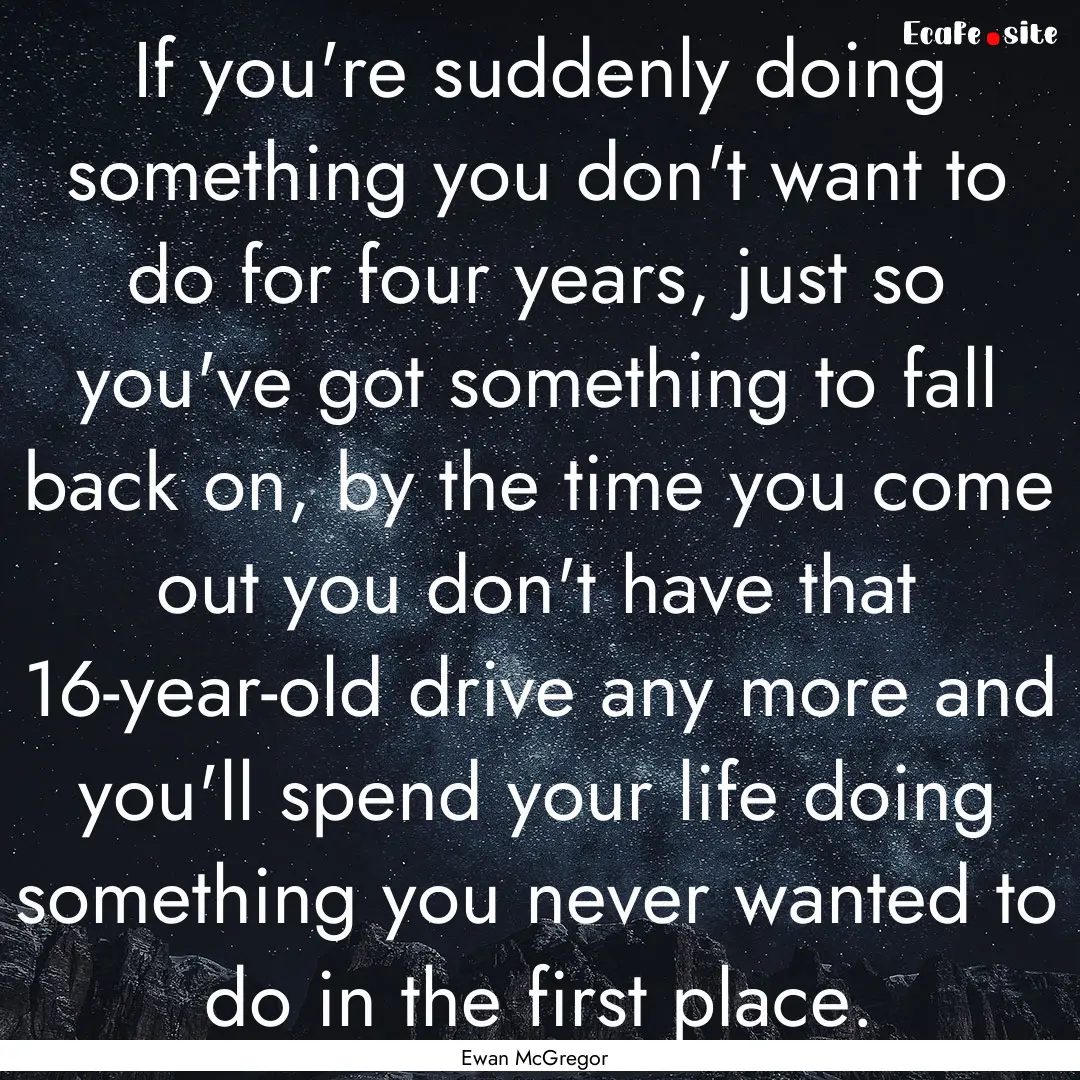 If you're suddenly doing something you don't.... : Quote by Ewan McGregor