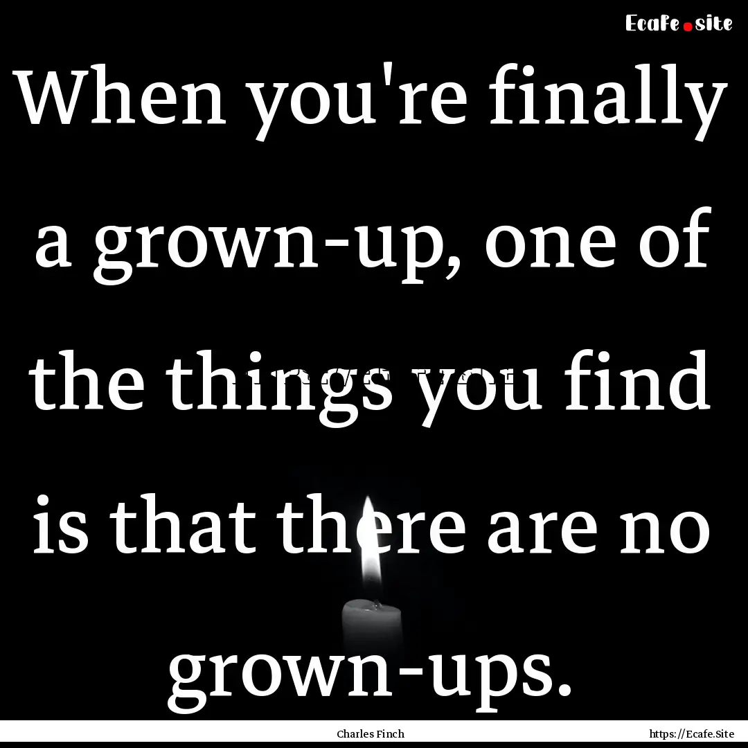 When you're finally a grown-up, one of the.... : Quote by Charles Finch