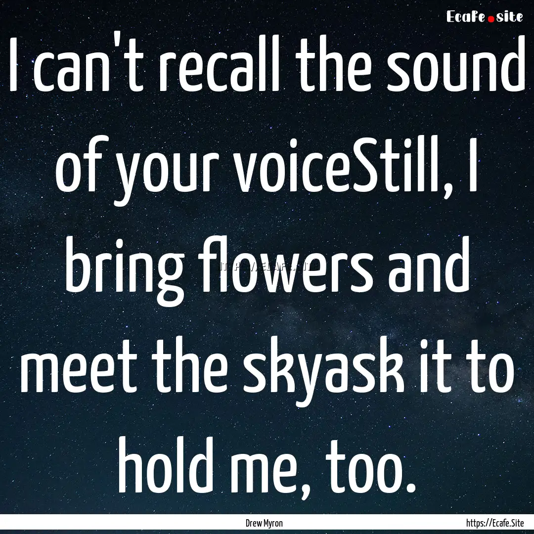 I can't recall the sound of your voiceStill,.... : Quote by Drew Myron