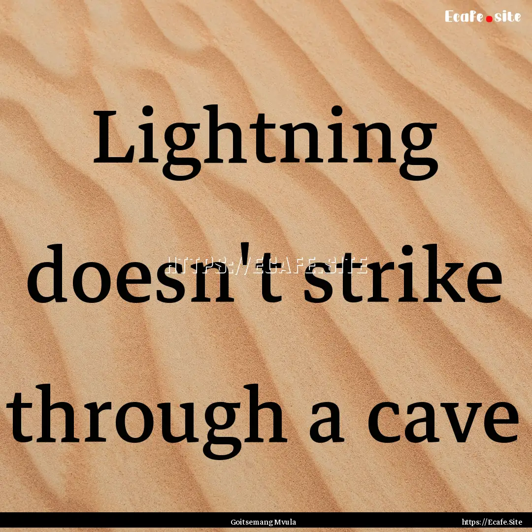 Lightning doesn't strike through a cave : Quote by Goitsemang Mvula