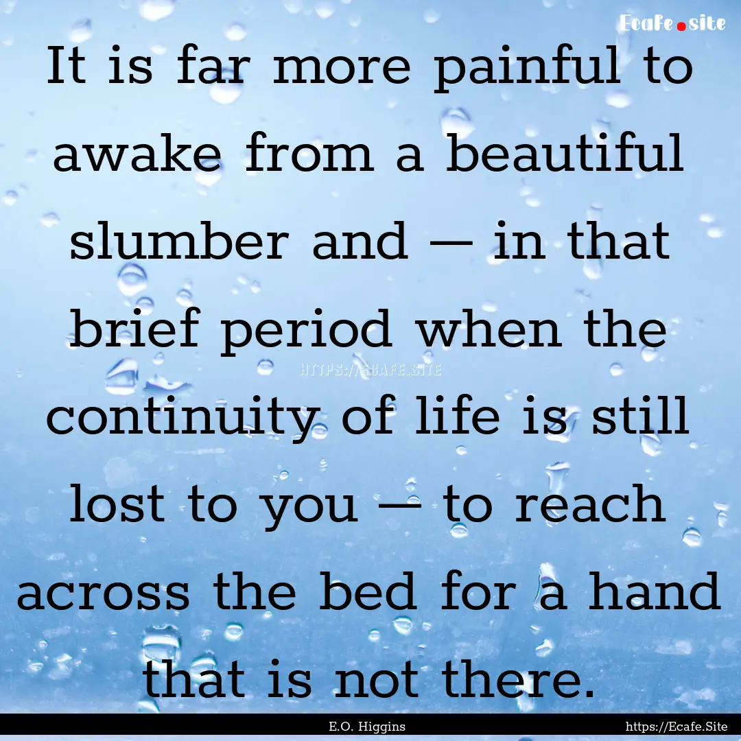 It is far more painful to awake from a beautiful.... : Quote by E.O. Higgins