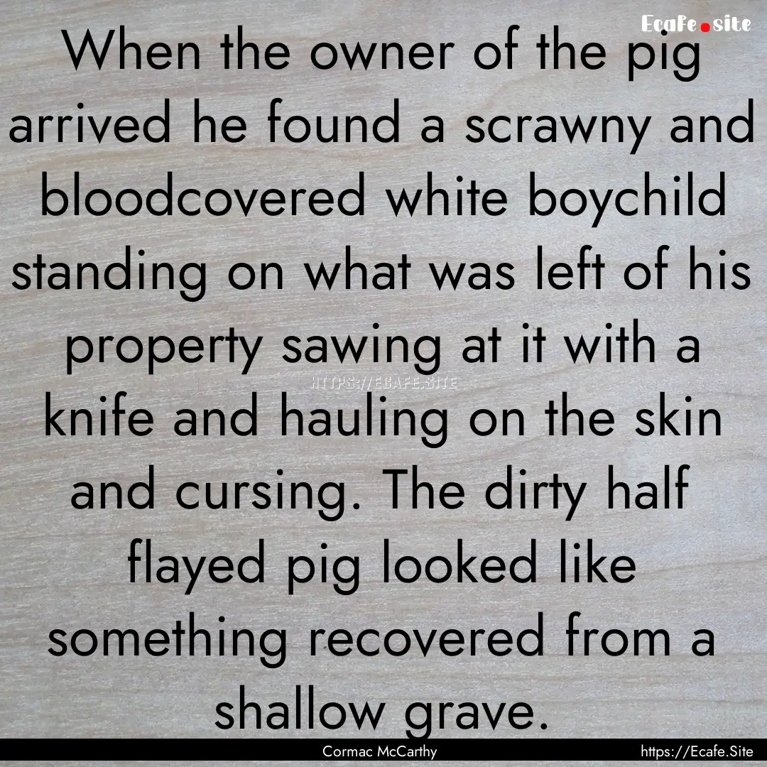 When the owner of the pig arrived he found.... : Quote by Cormac McCarthy