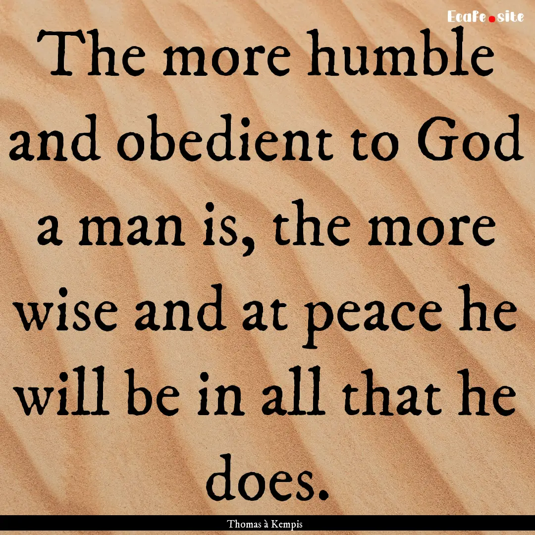 The more humble and obedient to God a man.... : Quote by Thomas à Kempis