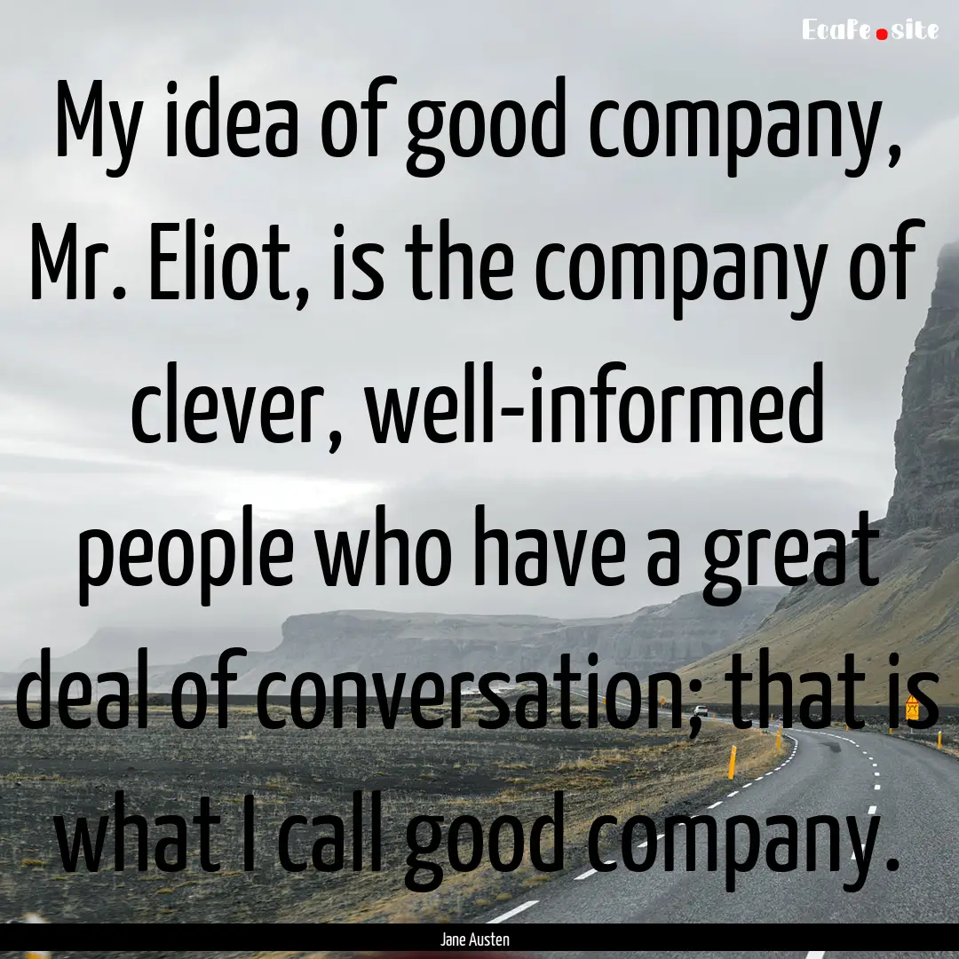 My idea of good company, Mr. Eliot, is the.... : Quote by Jane Austen