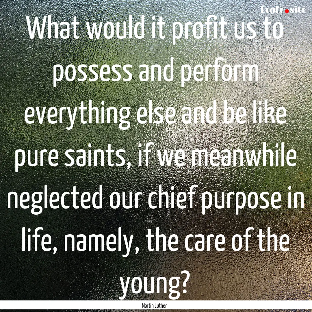 What would it profit us to possess and perform.... : Quote by Martin Luther