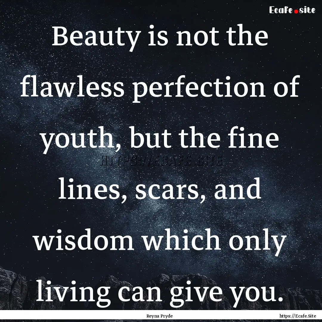 Beauty is not the flawless perfection of.... : Quote by Reyna Pryde