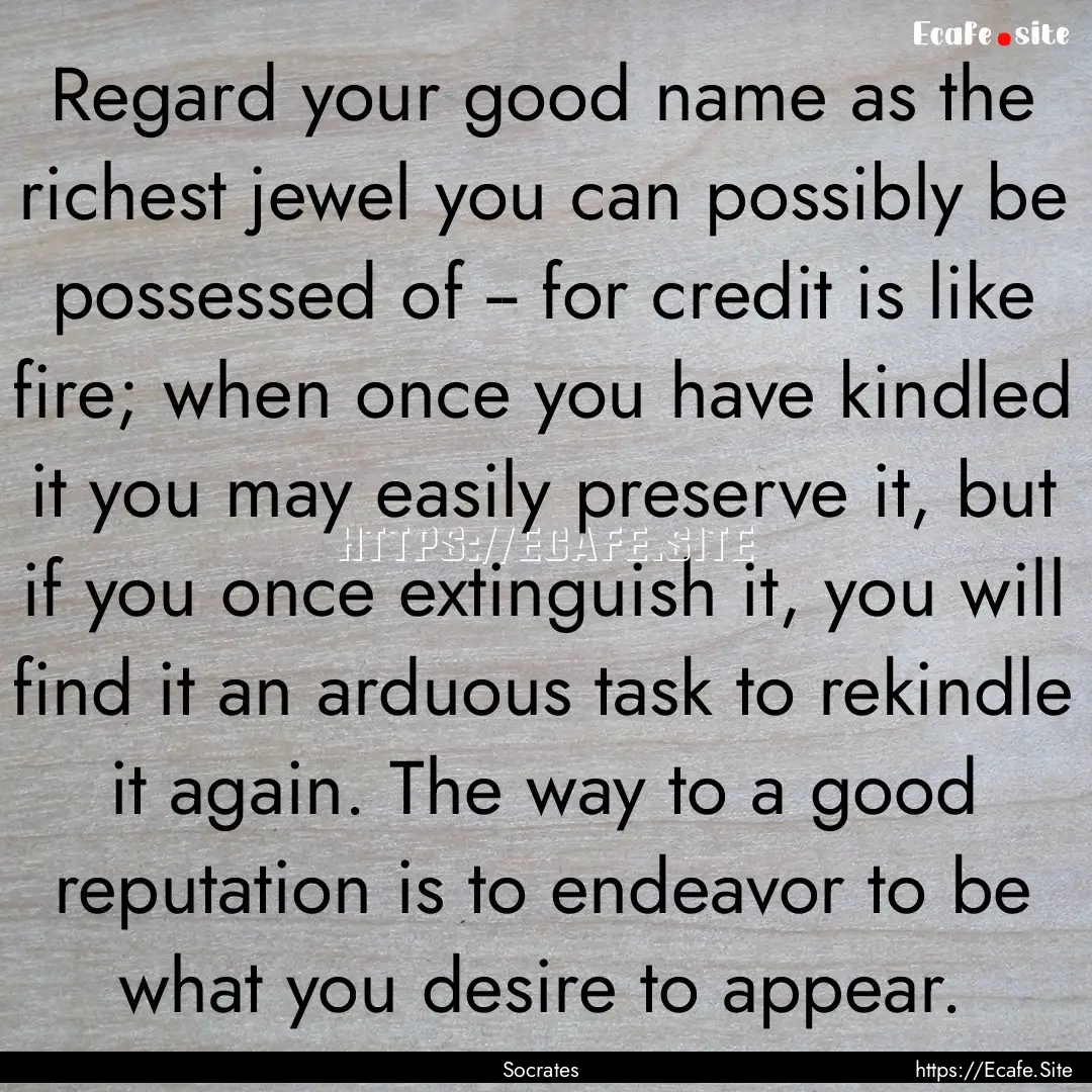 Regard your good name as the richest jewel.... : Quote by Socrates