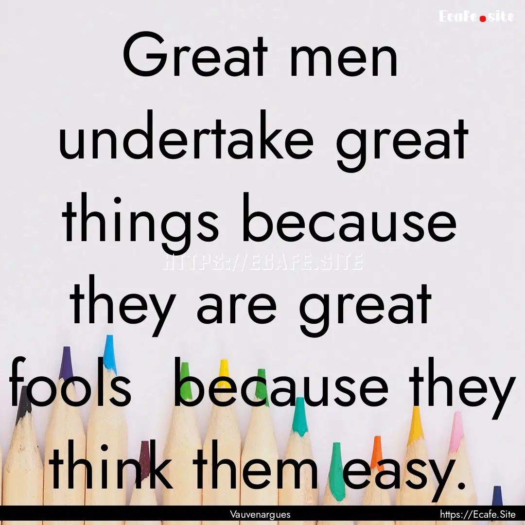 Great men undertake great things because.... : Quote by Vauvenargues