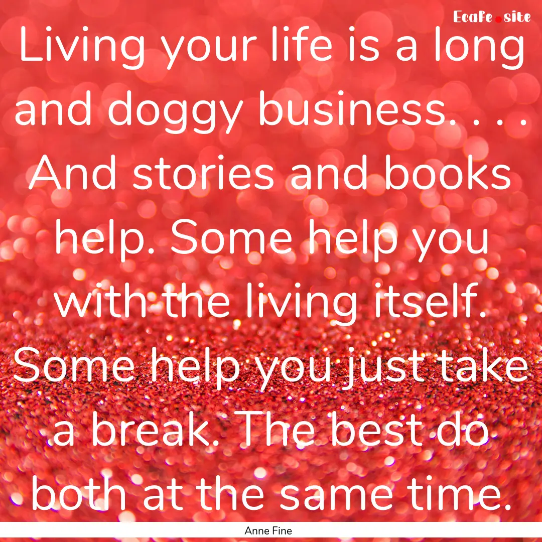 Living your life is a long and doggy business..... : Quote by Anne Fine