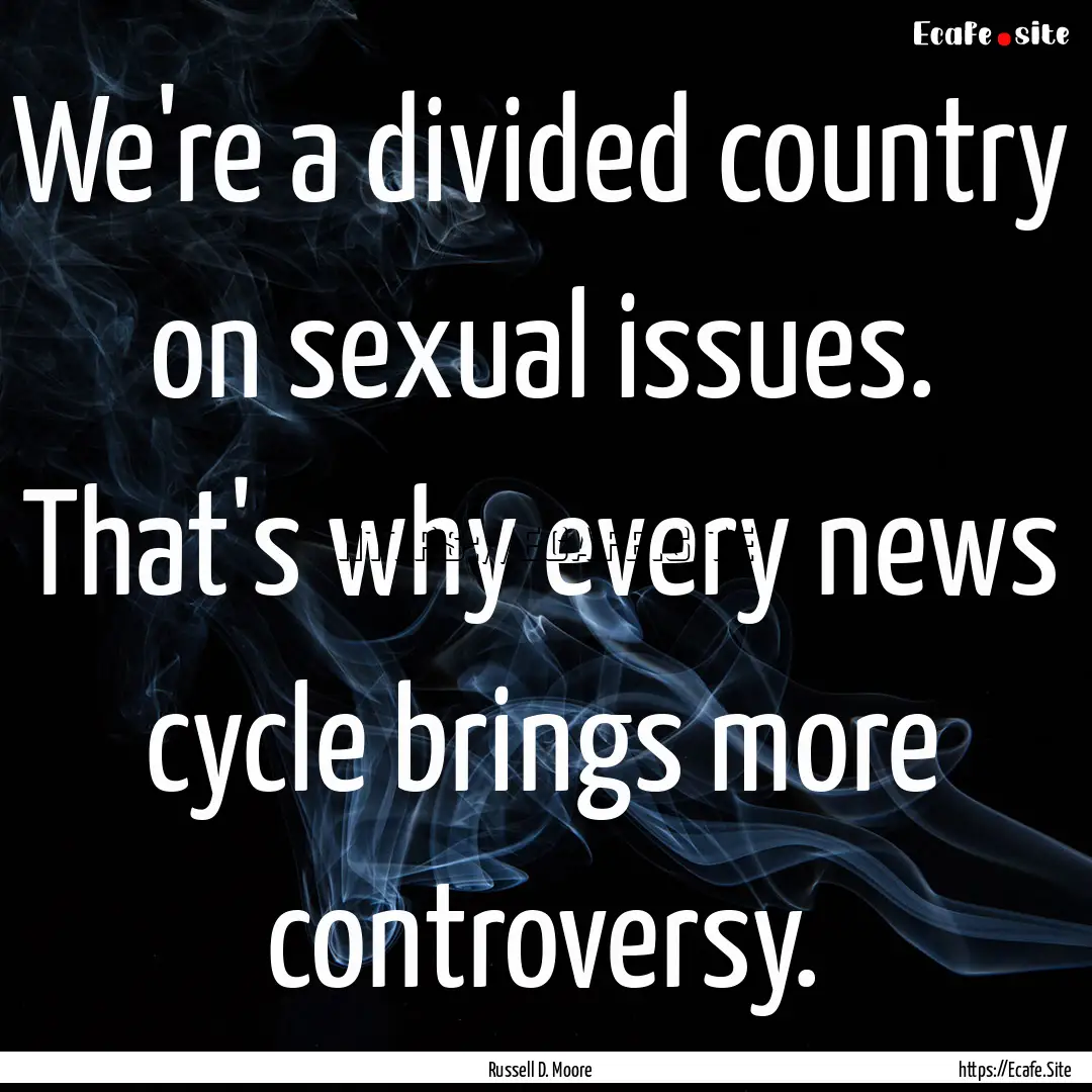 We're a divided country on sexual issues..... : Quote by Russell D. Moore