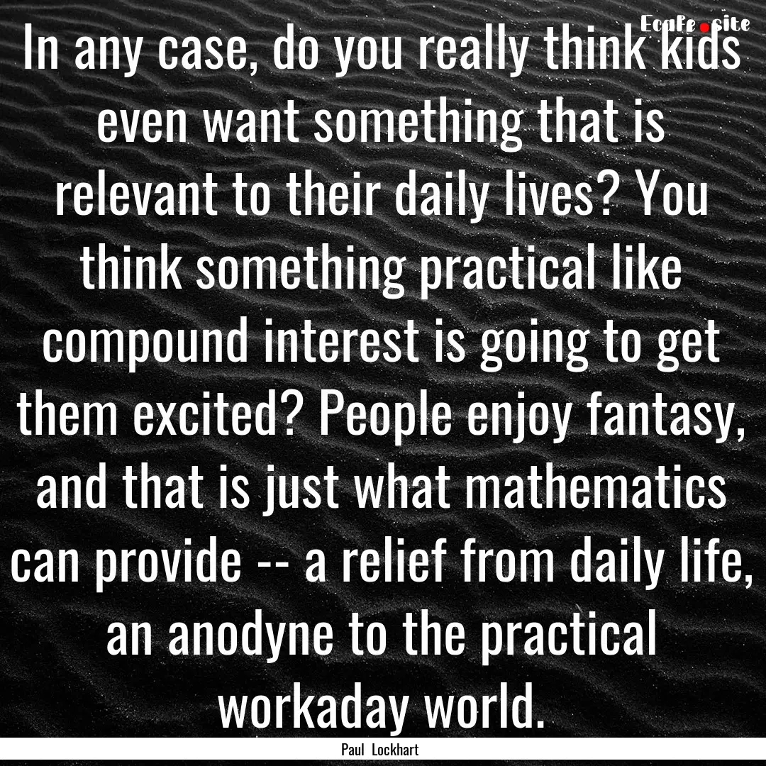 In any case, do you really think kids even.... : Quote by Paul Lockhart