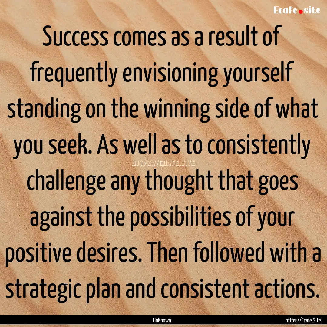 Success comes as a result of frequently envisioning.... : Quote by Unknown