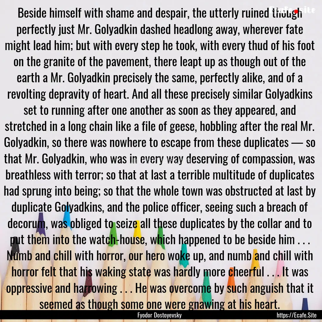 Beside himself with shame and despair, the.... : Quote by Fyodor Dostoyevsky