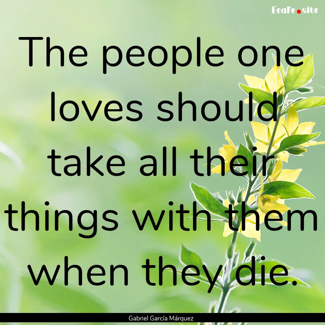 The people one loves should take all their.... : Quote by Gabriel García Márquez