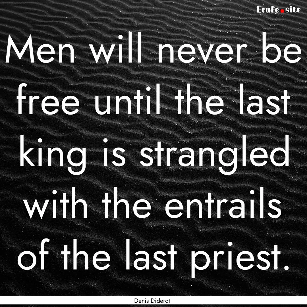 Men will never be free until the last king.... : Quote by Denis Diderot