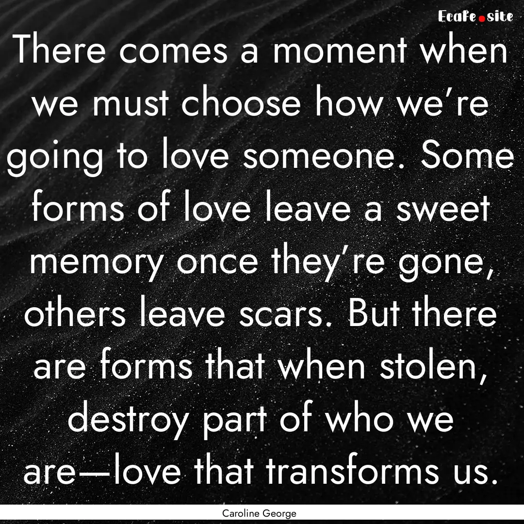 There comes a moment when we must choose.... : Quote by Caroline George