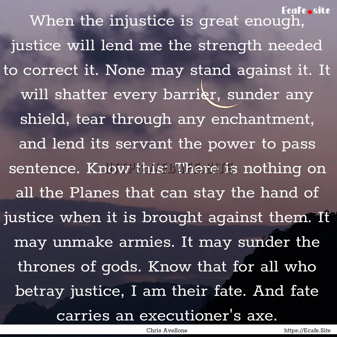 When the injustice is great enough, justice.... : Quote by Chris Avellone