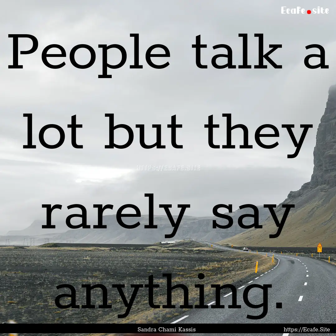 People talk a lot but they rarely say anything..... : Quote by Sandra Chami Kassis