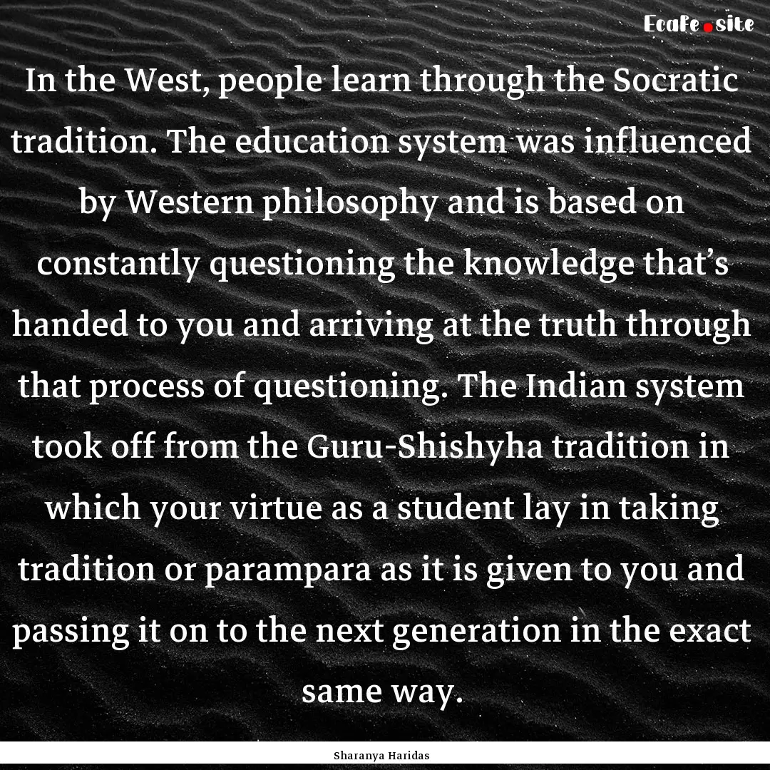 In the West, people learn through the Socratic.... : Quote by Sharanya Haridas