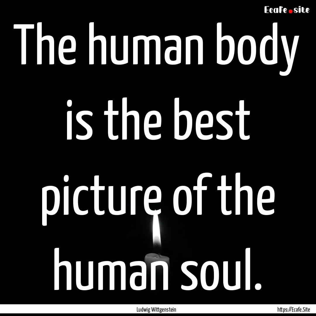 The human body is the best picture of the.... : Quote by Ludwig Wittgenstein