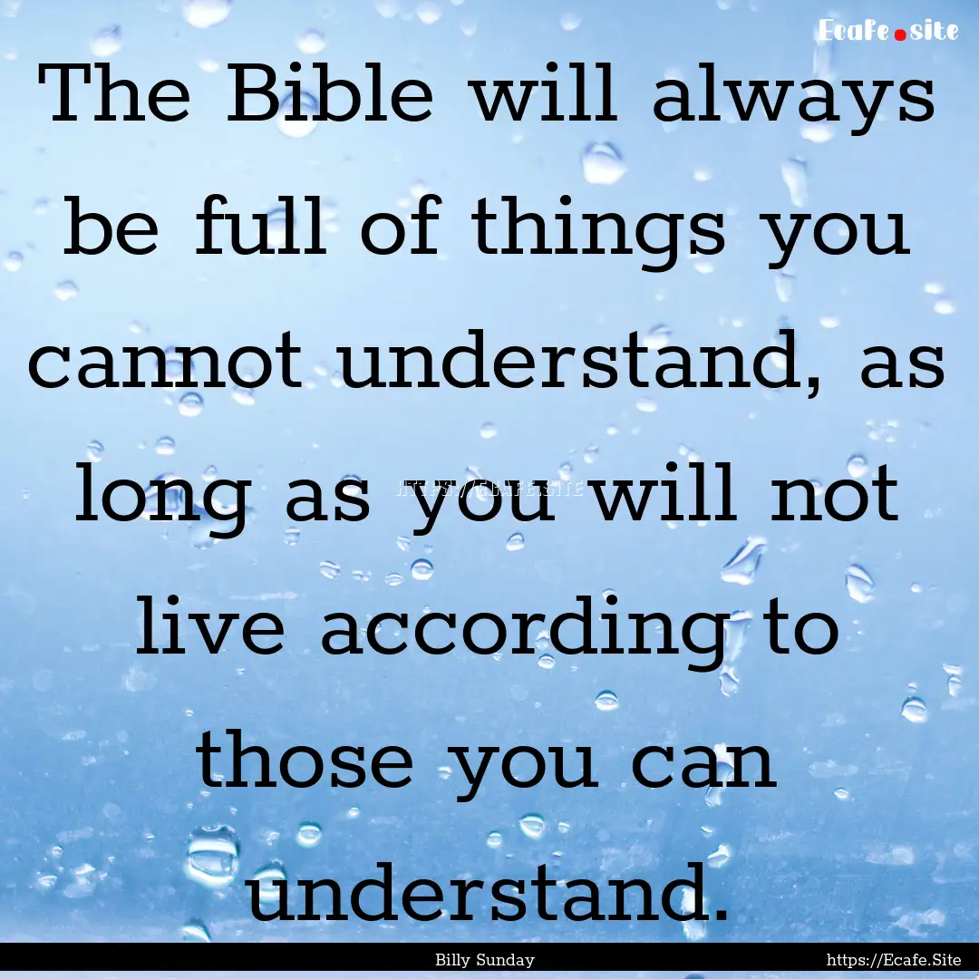 The Bible will always be full of things you.... : Quote by Billy Sunday