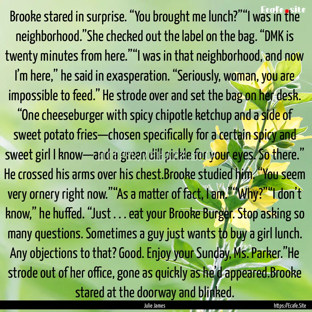 Brooke stared in surprise. “You brought.... : Quote by Julie James