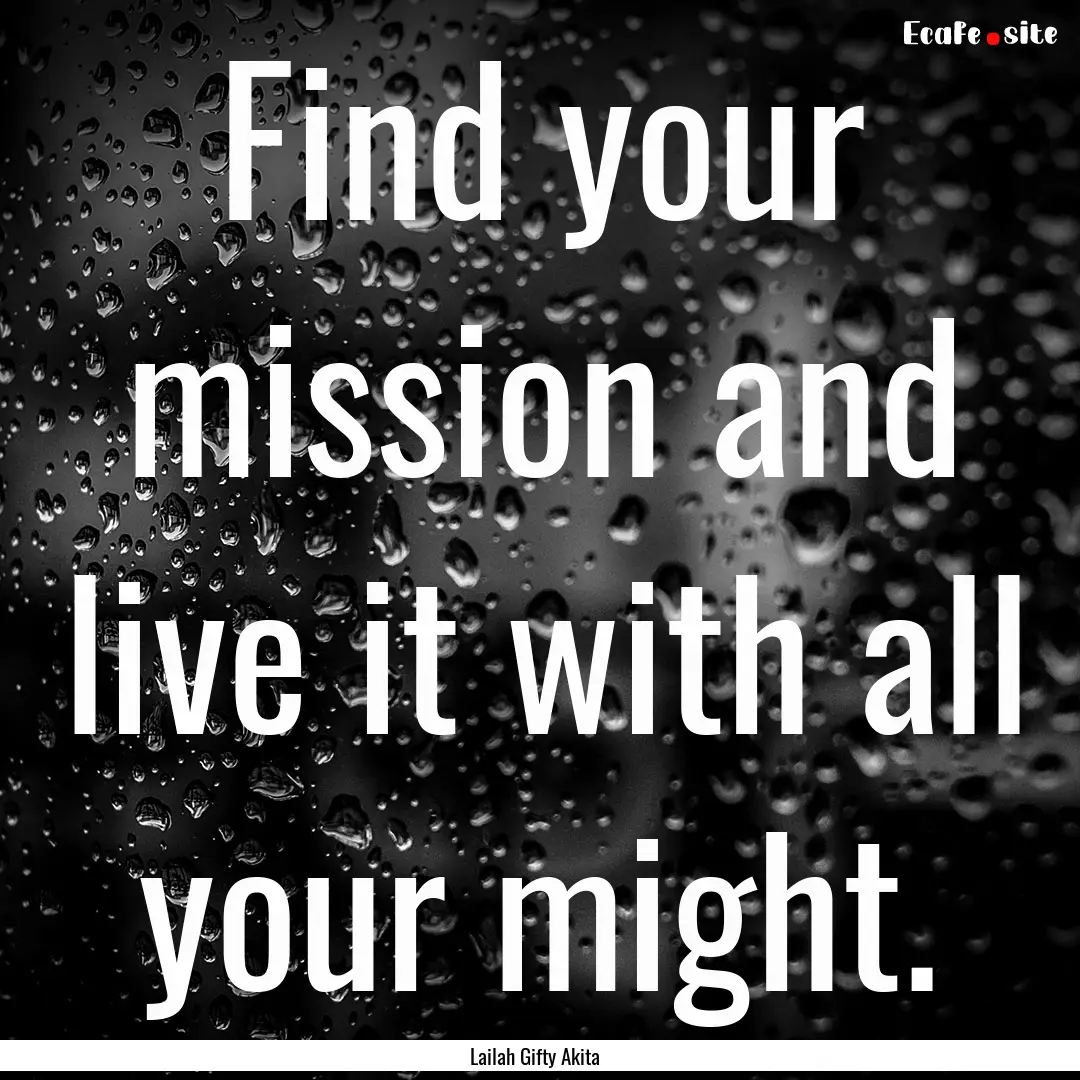 Find your mission and live it with all your.... : Quote by Lailah Gifty Akita