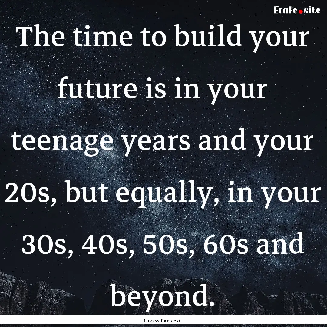 The time to build your future is in your.... : Quote by Lukasz Laniecki