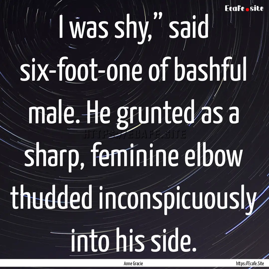 I was shy,” said six-foot-one of bashful.... : Quote by Anne Gracie