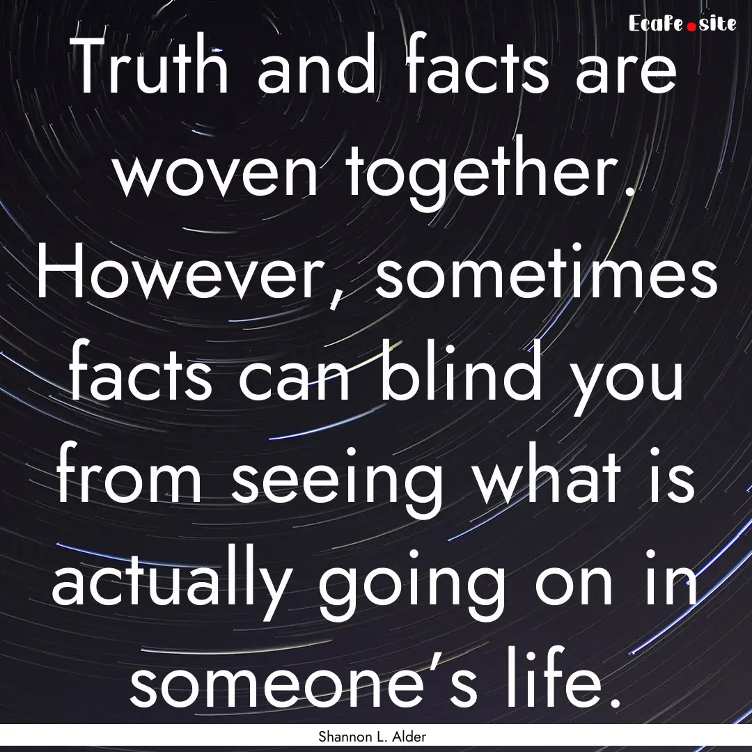 Truth and facts are woven together. However,.... : Quote by Shannon L. Alder