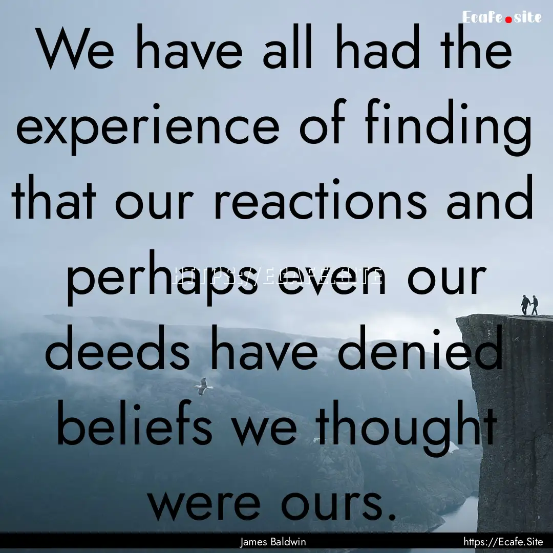 We have all had the experience of finding.... : Quote by James Baldwin