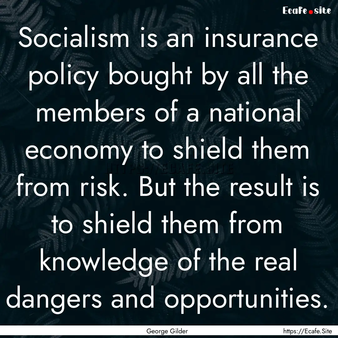 Socialism is an insurance policy bought by.... : Quote by George Gilder