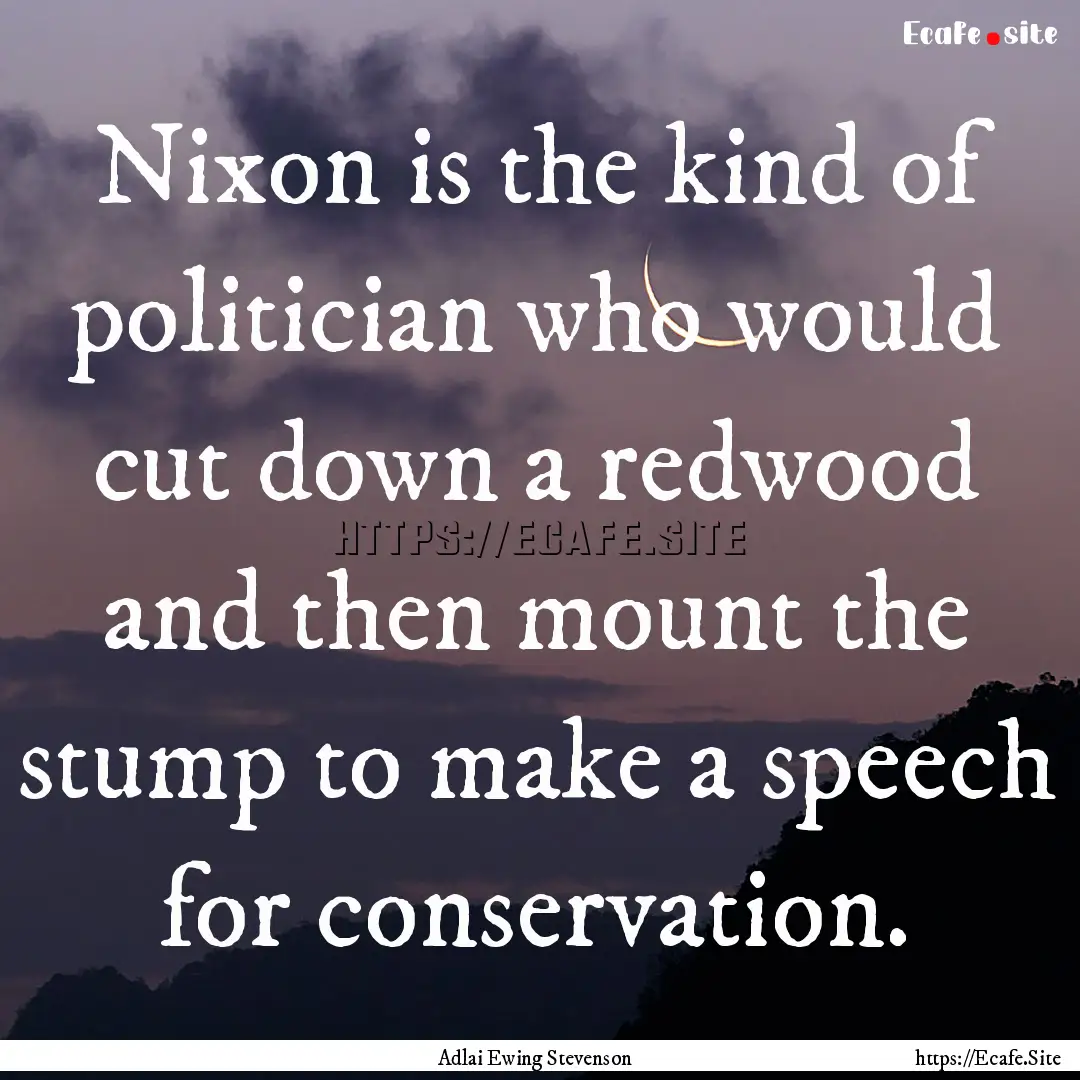 Nixon is the kind of politician who would.... : Quote by Adlai Ewing Stevenson