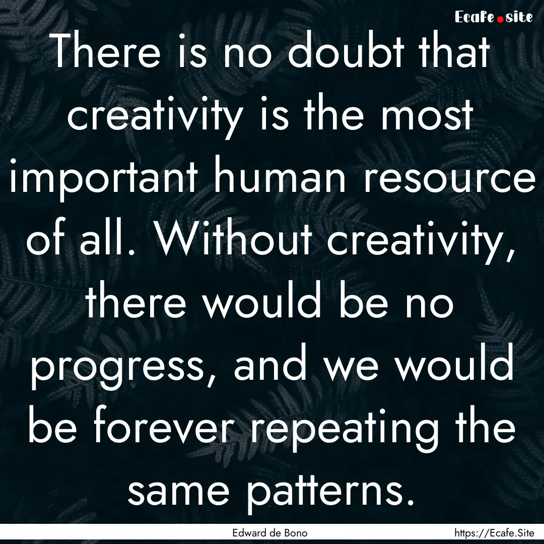 There is no doubt that creativity is the.... : Quote by Edward de Bono