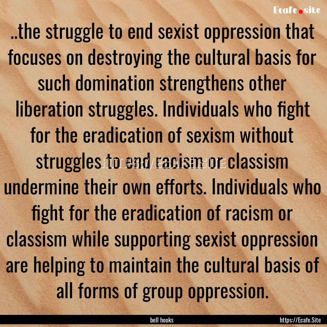 ..the struggle to end sexist oppression that.... : Quote by bell hooks