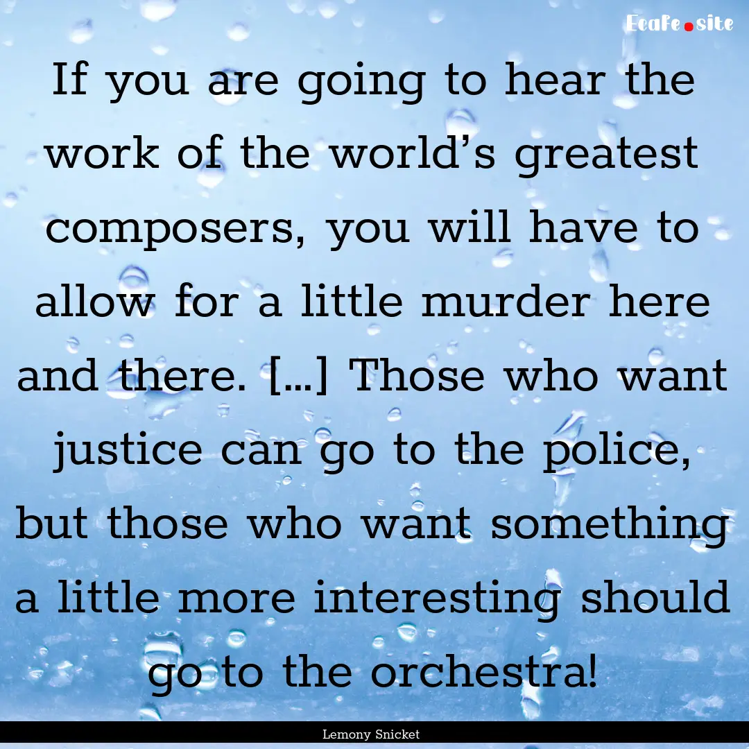 If you are going to hear the work of the.... : Quote by Lemony Snicket