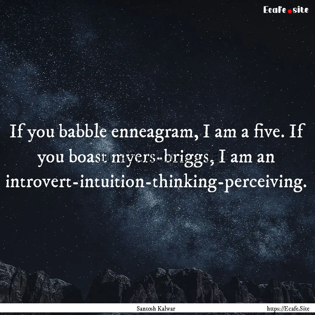 If you babble enneagram, I am a five. If.... : Quote by Santosh Kalwar