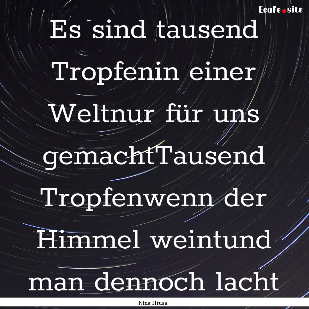 Es sind tausend Tropfenin einer Weltnur für.... : Quote by Nina Hrusa