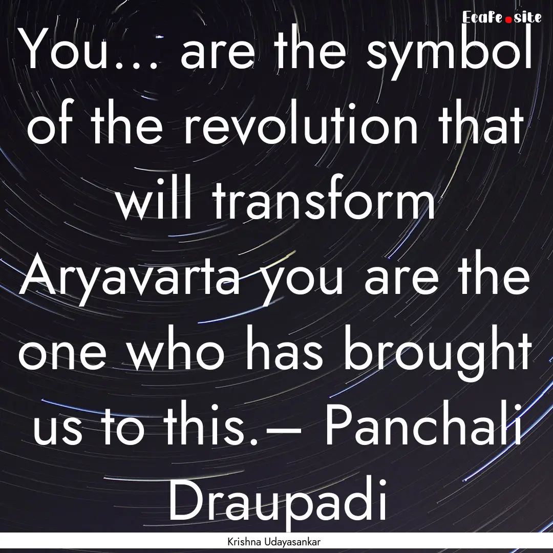 You… are the symbol of the revolution that.... : Quote by Krishna Udayasankar