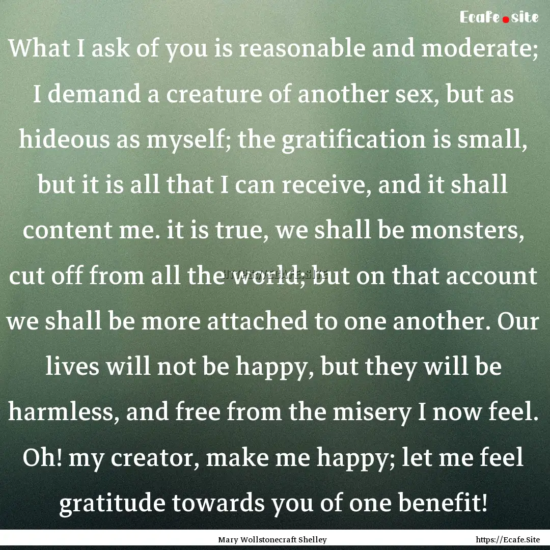 What I ask of you is reasonable and moderate;.... : Quote by Mary Wollstonecraft Shelley