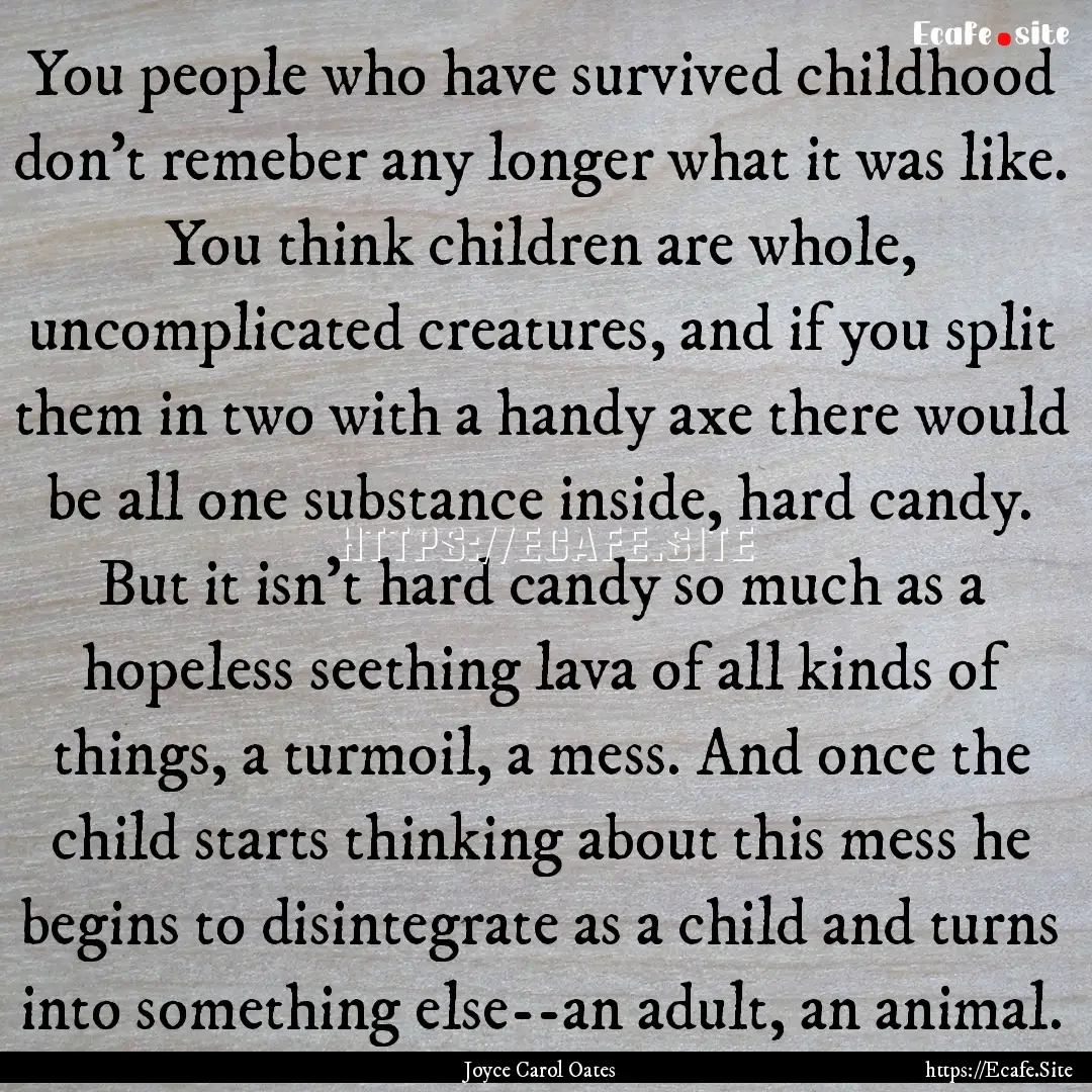 You people who have survived childhood don't.... : Quote by Joyce Carol Oates