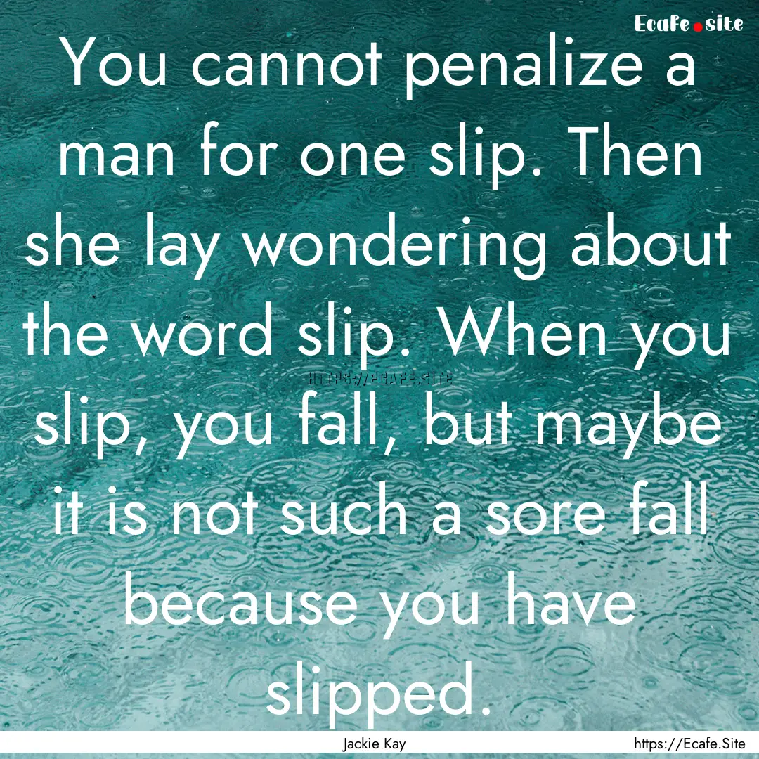 You cannot penalize a man for one slip. Then.... : Quote by Jackie Kay