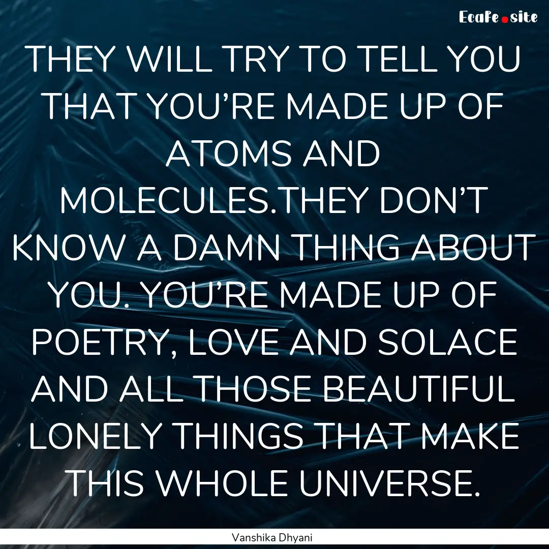 THEY WILL TRY TO TELL YOU THAT YOU’RE MADE.... : Quote by Vanshika Dhyani