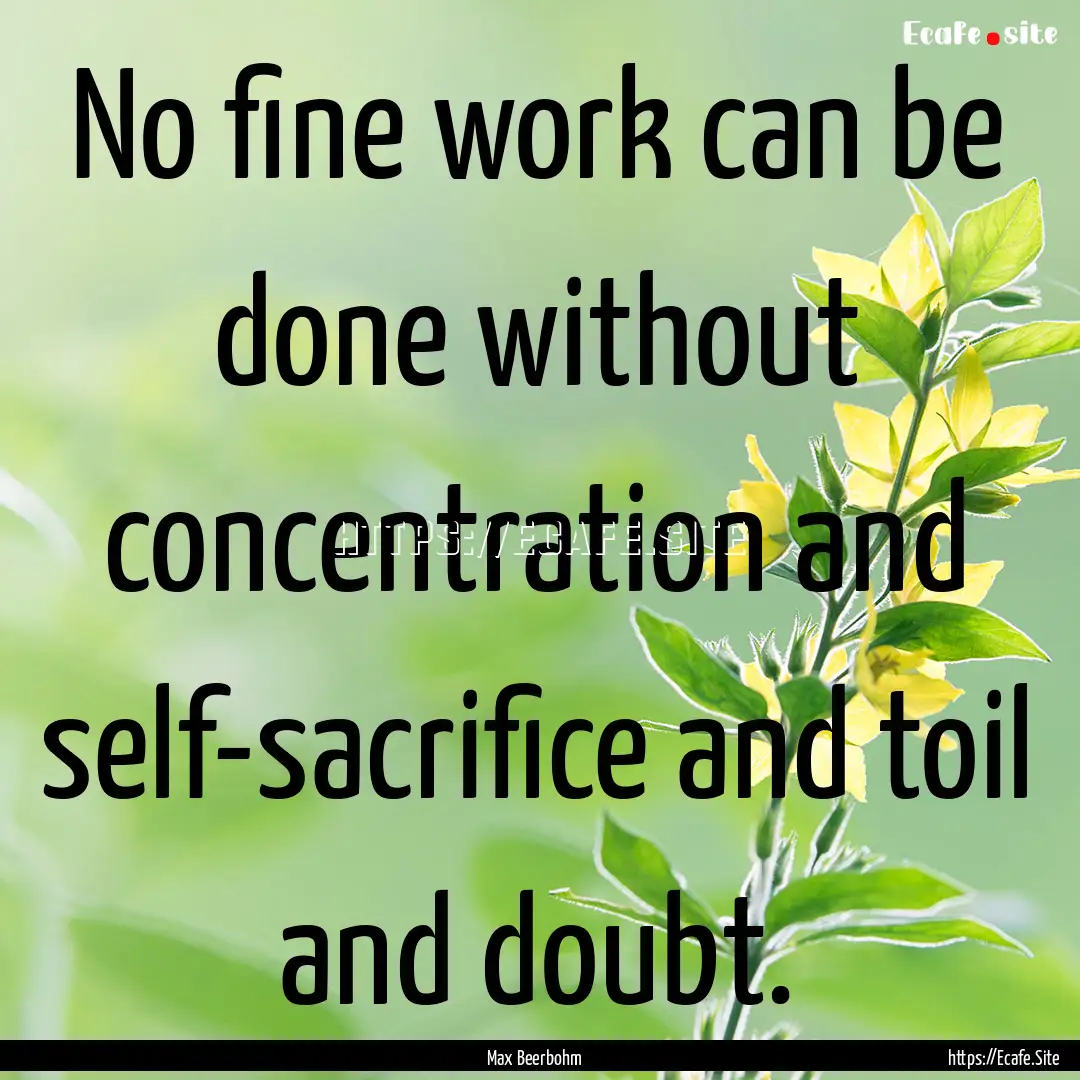 No fine work can be done without concentration.... : Quote by Max Beerbohm