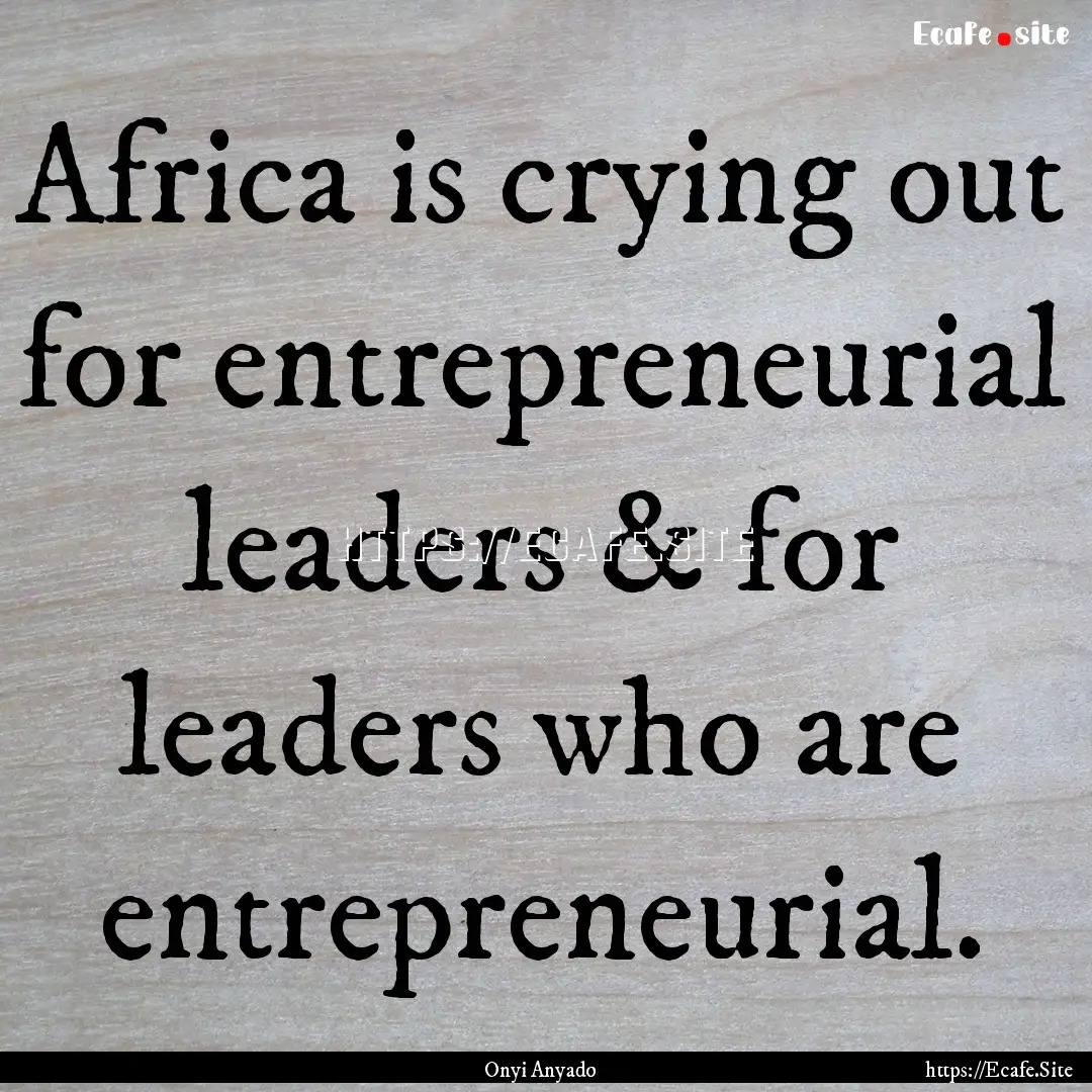 Africa is crying out for entrepreneurial.... : Quote by Onyi Anyado