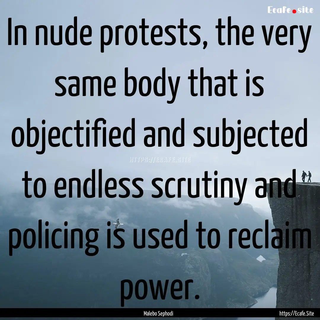 In nude protests, the very same body that.... : Quote by Malebo Sephodi