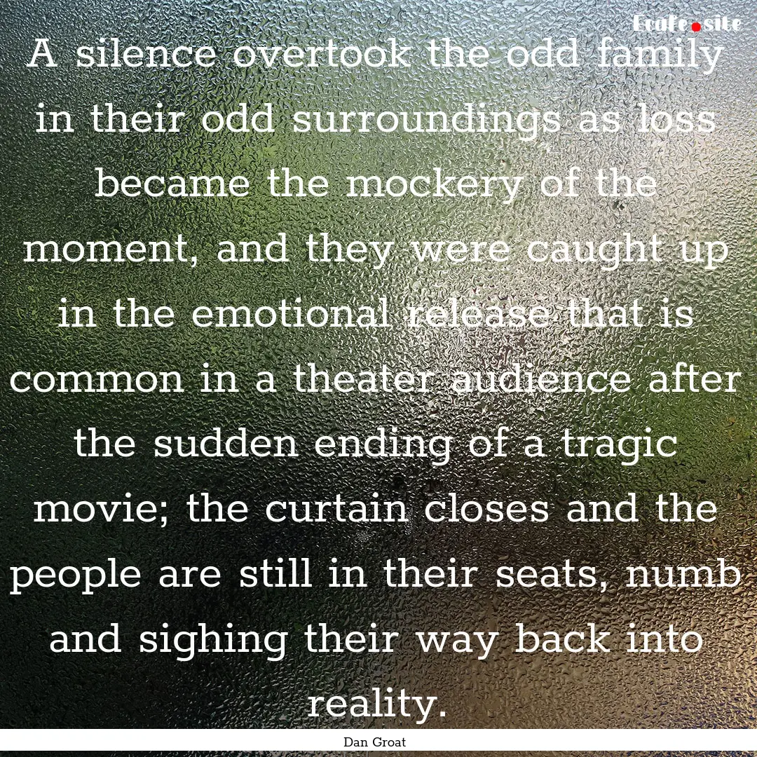 A silence overtook the odd family in their.... : Quote by Dan Groat